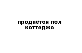 продаётся пол коттеджа